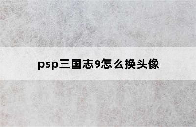 psp三国志9怎么换头像