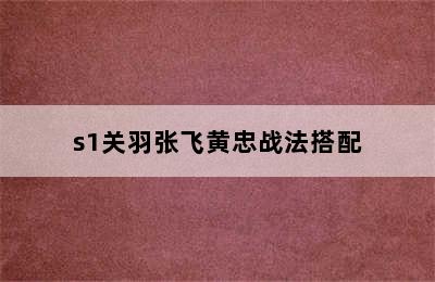 s1关羽张飞黄忠战法搭配