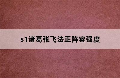 s1诸葛张飞法正阵容强度