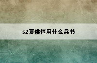 s2夏侯惇用什么兵书