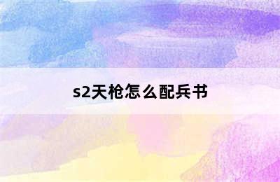 s2天枪怎么配兵书