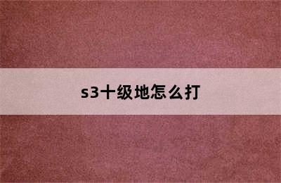 s3十级地怎么打