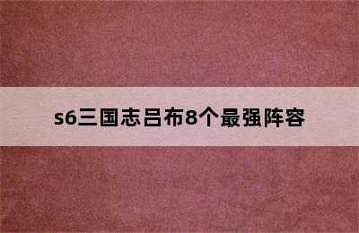 s6三国志吕布8个最强阵容