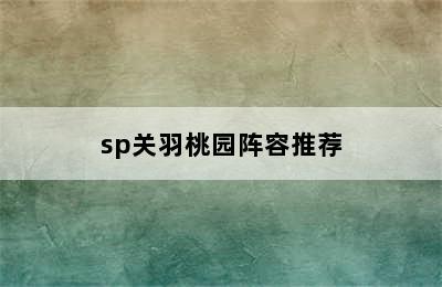 sp关羽桃园阵容推荐