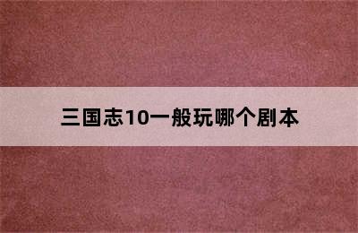 三国志10一般玩哪个剧本