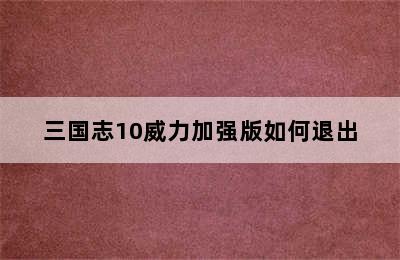 三国志10威力加强版如何退出