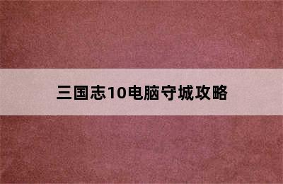 三国志10电脑守城攻略