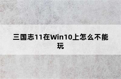 三国志11在Win10上怎么不能玩