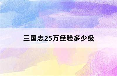 三国志25万经验多少级