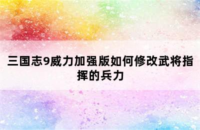 三国志9威力加强版如何修改武将指挥的兵力