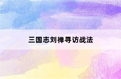 三国志刘禅寻访战法