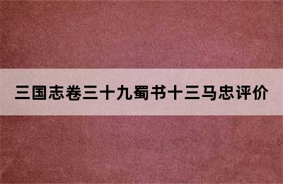 三国志卷三十九蜀书十三马忠评价