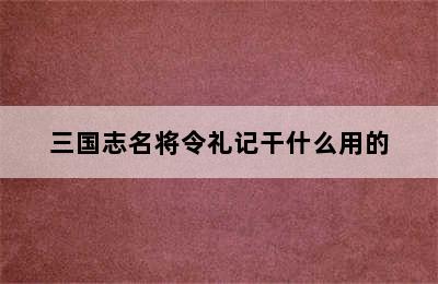 三国志名将令礼记干什么用的