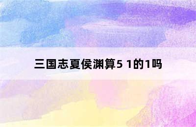 三国志夏侯渊算5+1的1吗