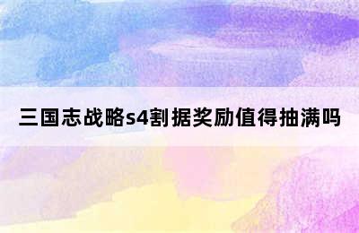 三国志战略s4割据奖励值得抽满吗