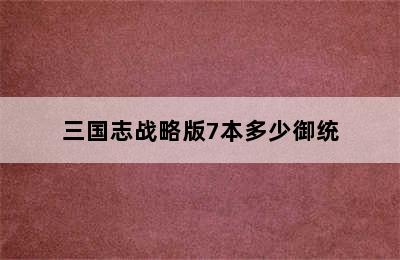 三国志战略版7本多少御统