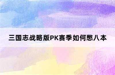 三国志战略版PK赛季如何憋八本