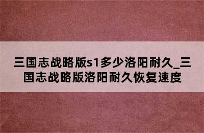 三国志战略版s1多少洛阳耐久_三国志战略版洛阳耐久恢复速度