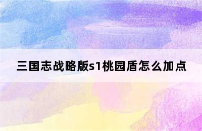 三国志战略版s1桃园盾怎么加点