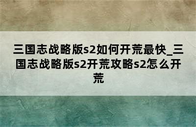 三国志战略版s2如何开荒最快_三国志战略版s2开荒攻略s2怎么开荒