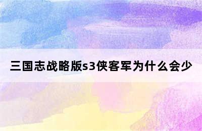 三国志战略版s3侠客军为什么会少