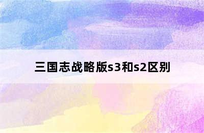 三国志战略版s3和s2区别