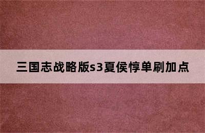 三国志战略版s3夏侯惇单刷加点