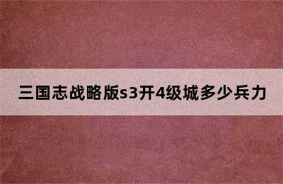 三国志战略版s3开4级城多少兵力