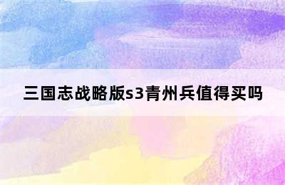 三国志战略版s3青州兵值得买吗