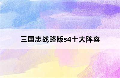 三国志战略版s4十大阵容