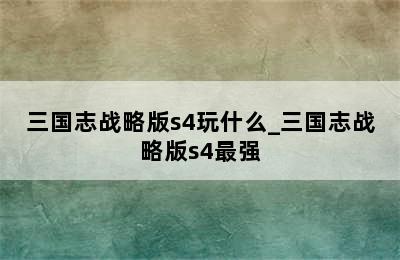 三国志战略版s4玩什么_三国志战略版s4最强