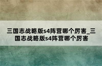 三国志战略版s4阵营哪个厉害_三国志战略版s4阵营哪个厉害