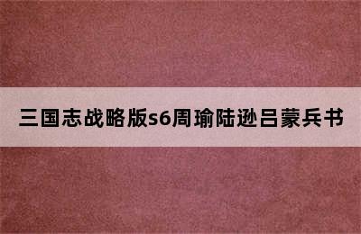 三国志战略版s6周瑜陆逊吕蒙兵书