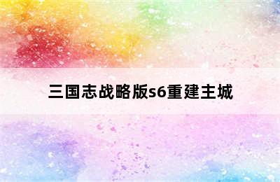 三国志战略版s6重建主城