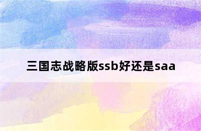 三国志战略版ssb好还是saa