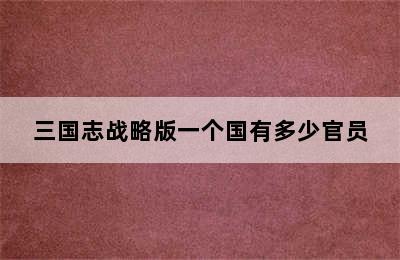 三国志战略版一个国有多少官员