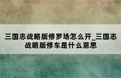 三国志战略版修罗场怎么开_三国志战略版修车是什么意思