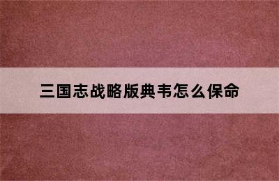 三国志战略版典韦怎么保命