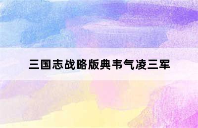 三国志战略版典韦气凌三军