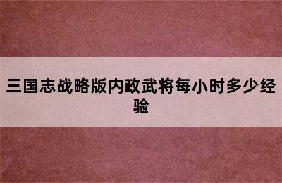 三国志战略版内政武将每小时多少经验