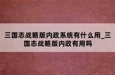 三国志战略版内政系统有什么用_三国志战略版内政有用吗