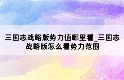 三国志战略版势力值哪里看_三国志战略版怎么看势力范围