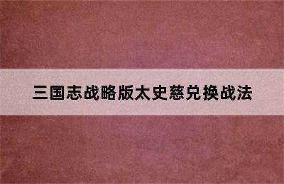 三国志战略版太史慈兑换战法