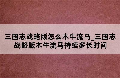 三国志战略版怎么木牛流马_三国志战略版木牛流马持续多长时间