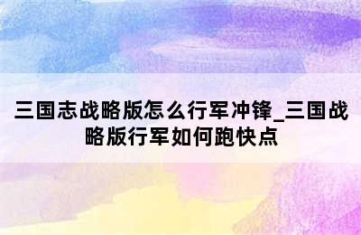 三国志战略版怎么行军冲锋_三国战略版行军如何跑快点