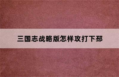 三国志战略版怎样攻打下邳