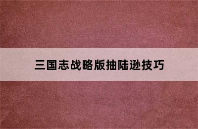 三国志战略版抽陆逊技巧