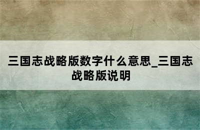 三国志战略版数字什么意思_三国志战略版说明