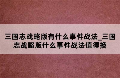 三国志战略版有什么事件战法_三国志战略版什么事件战法值得换