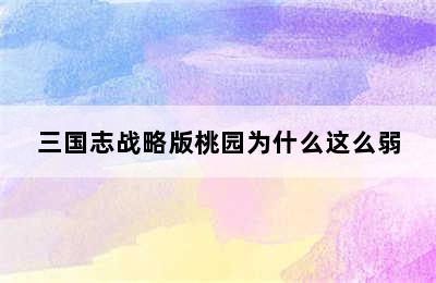 三国志战略版桃园为什么这么弱